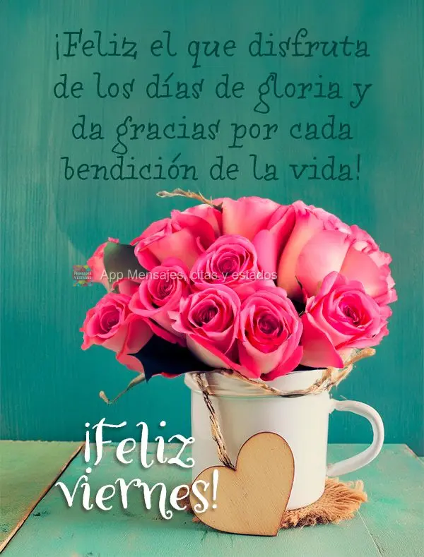 ¡Feliz el que disfruta de los días de gloria y da gracias por cada bendición de la vida! ¡Feliz viernes!
