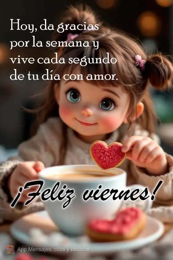 Hoy, da gracias por la semana y vive cada segundo de tu día con amor. ¡Feliz viernes!
