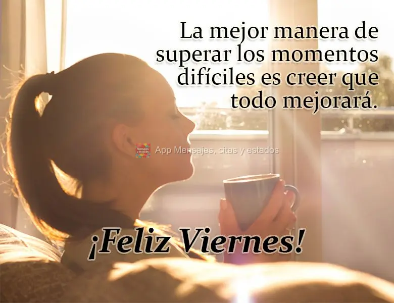 La mejor manera de superar los momentos difíciles es creer que todo mejorará. ¡Feliz viernes!