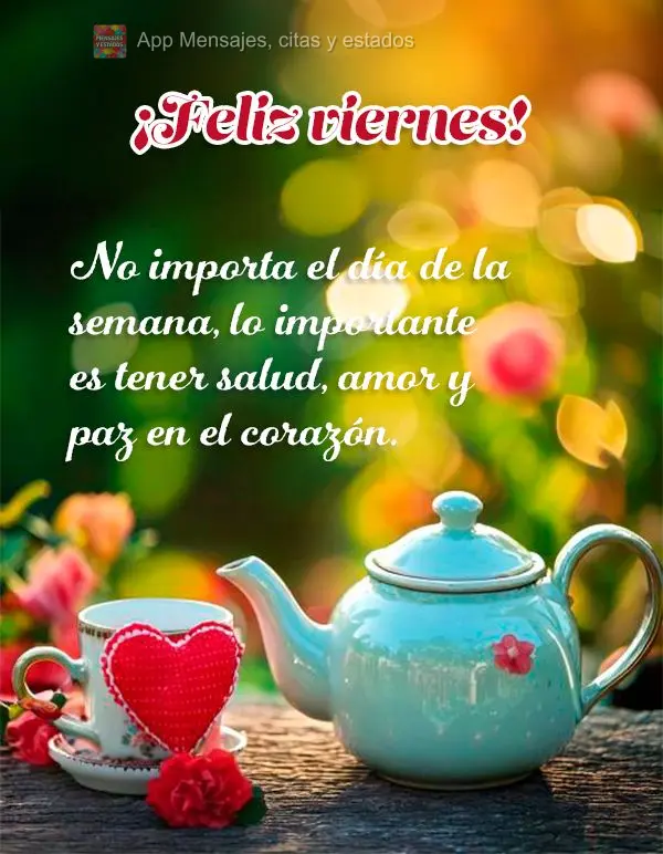 No importa el día de la semana, lo importante es tener salud, amor y paz en el corazón. ¡Feliz viernes!