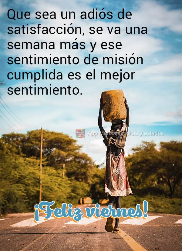 Que sea un adiós de satisfacción, se va una semana más y ese sentimiento de misión cumplida es el mejor sentimiento. ¡Feliz viernes!