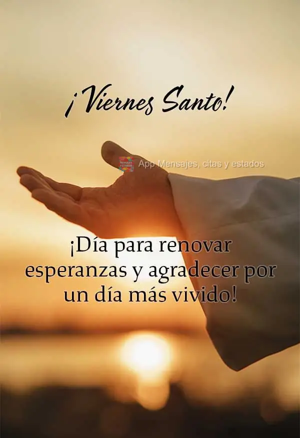 ¡Viernes Santo! ¡Día para renovar esperanzas y agradecer por un día más vivido!