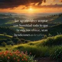 Ser agradecido y aceptar con humildad todo lo que la vida nos ofrece, sean bendiciones o desafíos, porque ambos nos hacen crecer y evolucionar. Viernes ...
