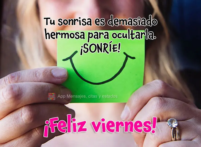 Tu sonrisa es demasiado hermosa para ocultarla. ¡sonríe! ¡Feliz viernes!