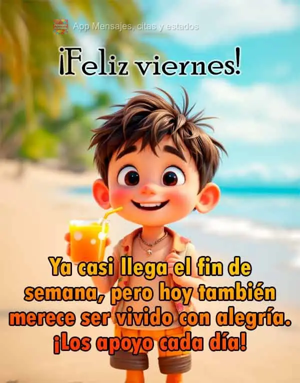 Ya casi llega el fin de semana, pero hoy también merece ser vivido con alegría. ¡Los apoyo cada día! ¡Feliz viernes!
