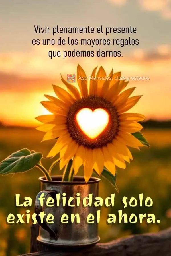 Vivir plenamente el presente es uno de los mayores regalos que podemos darnos. La felicidad solo existe en el ahora.
