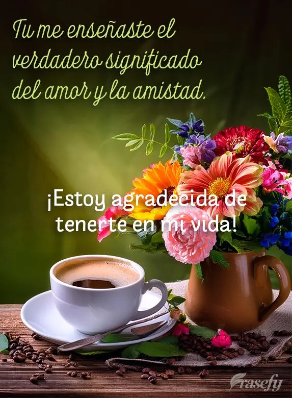 Você me ensinou o verdadeiro significado do amor e da amizade. Sou grata por ter você em minha vida!
