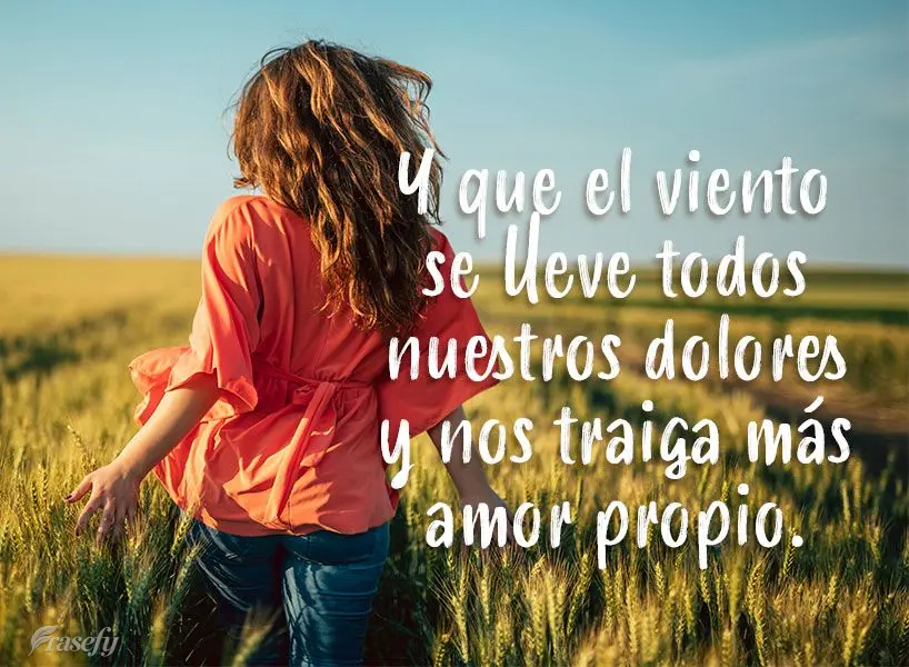 Y que el viento se lleve todos nuestros dolores y nos traiga más amor propio.