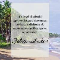 ¡Ya llegó el sábado! Aprovecha para descansar, cuidarte y disfrutar de momentos sencillos que te reconforten.
¡Feliz sábado!