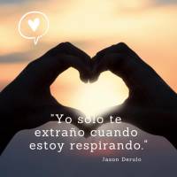 "Yo sólo te extraño cuando estoy respirando." Jason Derulo