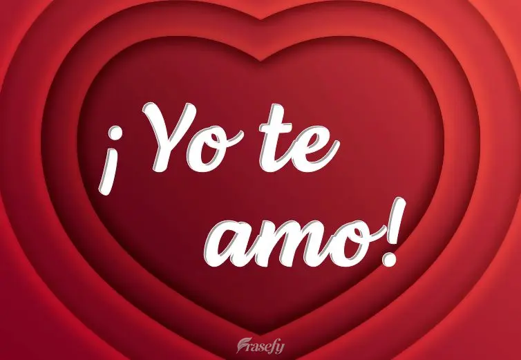 ¡Yo te amo!