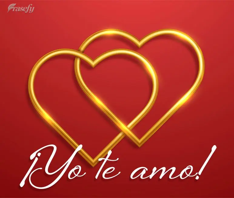¡Yo te amo!