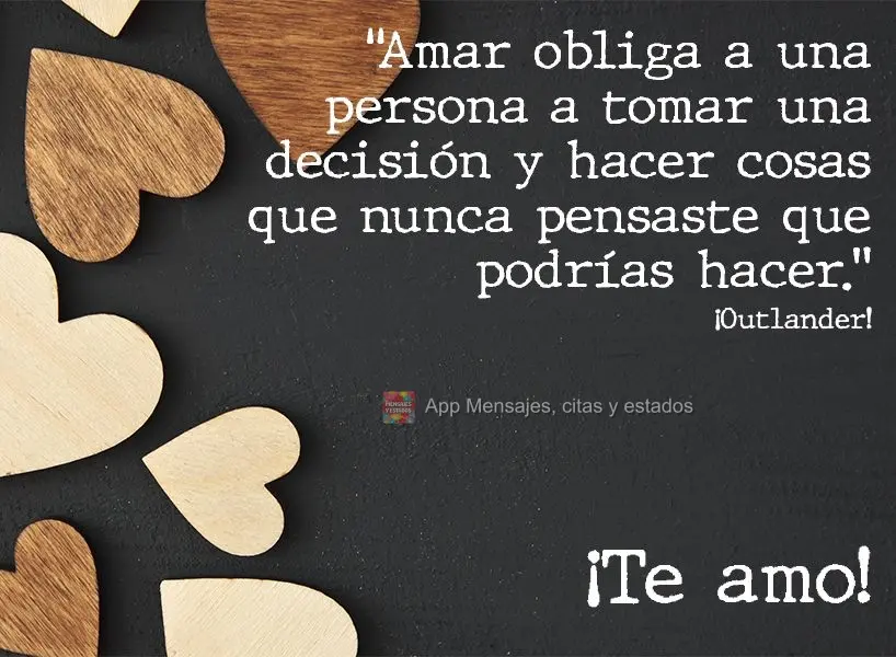 "Amar obliga a una persona a tomar una decisión y hacer cosas que nunca pensaste que podrías hacer". ¡Te amo! ¡Outlander!