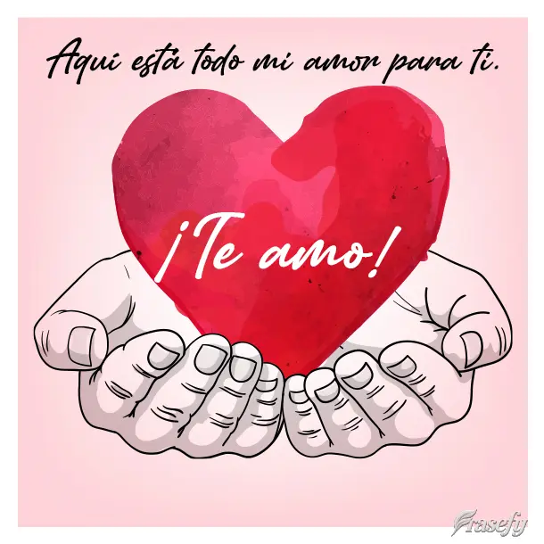 Aquí está todo mi amor para ti. ¡Te amo!