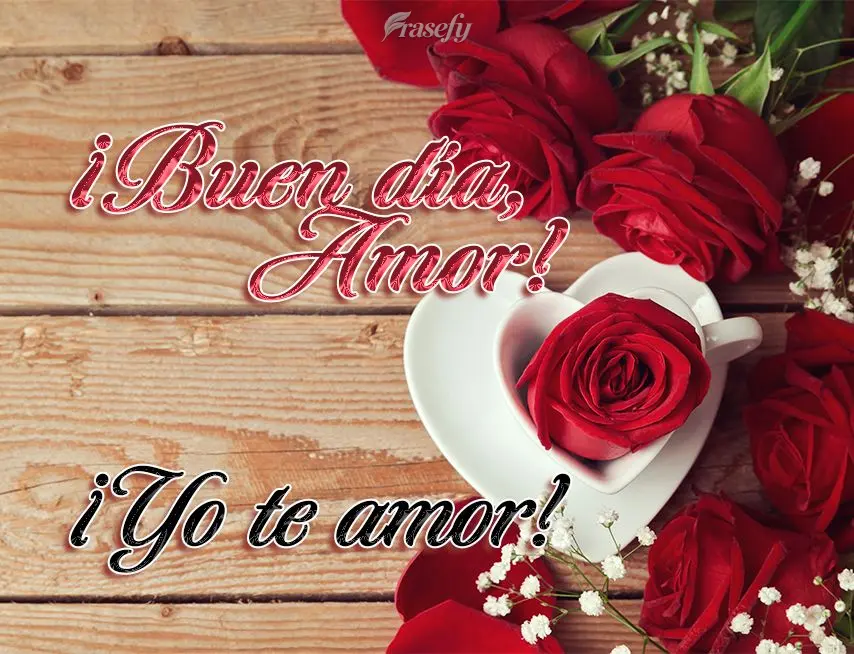 ¡Buen día, amor! ¡yo te amor!