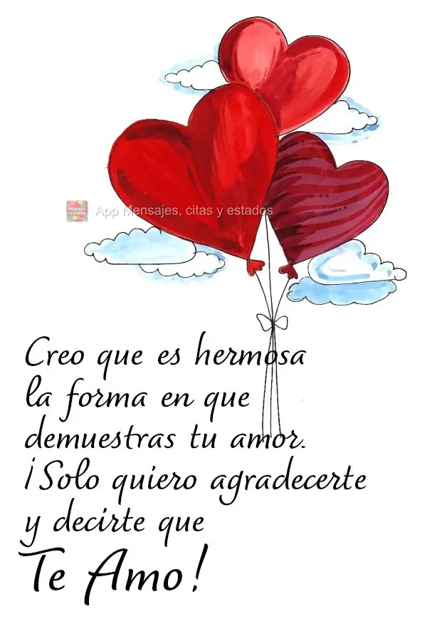 Creo que es hermosa la forma en que demuestras tu amor. ¡Solo quiero agradecerte y decirte que te amo!