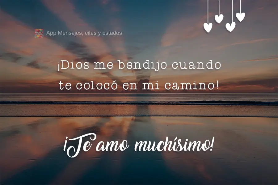 ¡Dios me bendijo cuando te colocó en mi camino! ¡Te amo muchísimo!
