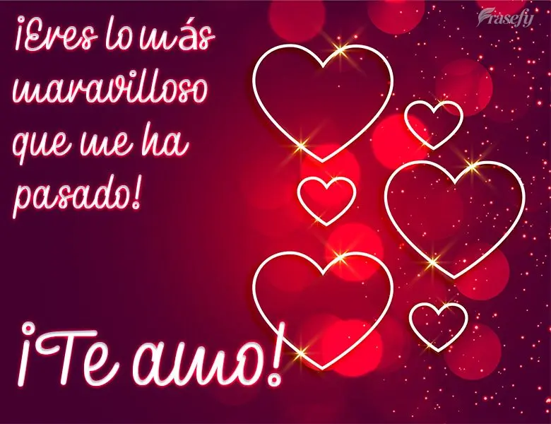 ¡Eres lo más maravilloso que me ha pasado! ¡Te amo!