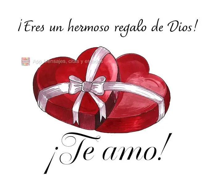 ¡Eres un hermoso regalo de Dios! ¡Te amo!