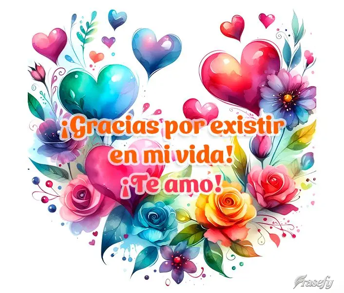 ¡Gracias por existir en mi vida! ¡Te amo!