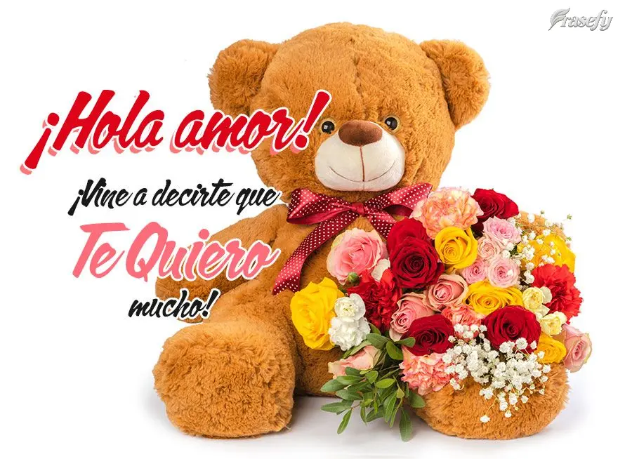 ¡Hola amor! ¡Vine a decirte que te quiero mucho!