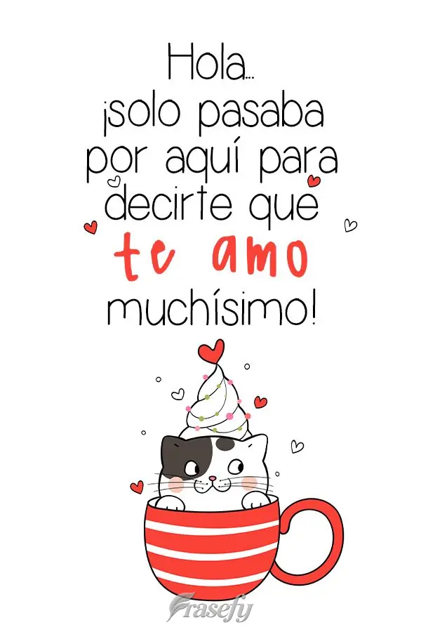 Hola... ¡solo pasaba por aquí para decirte que te amo muchísimo!