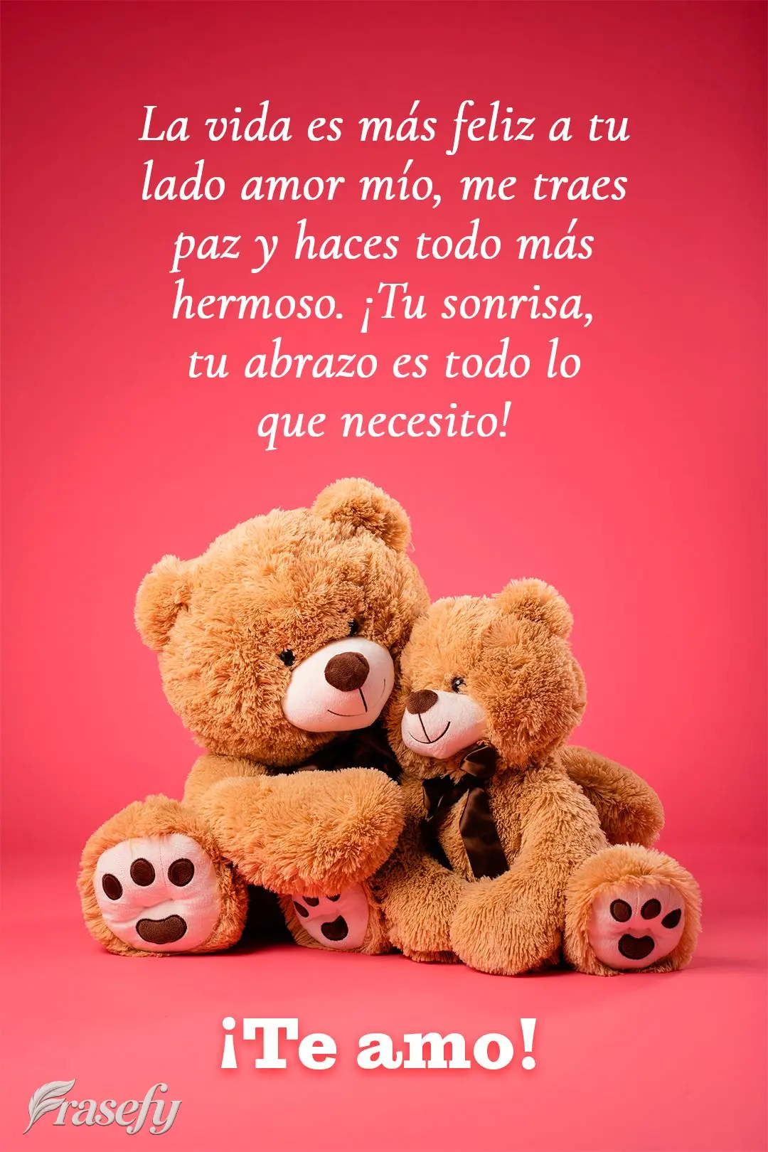 La vida es más feliz a tu lado amor mío, me traes paz y haces todo más hermoso. ¡Tu sonrisa, tu abrazo es todo lo que necesito! ¡Te amo!