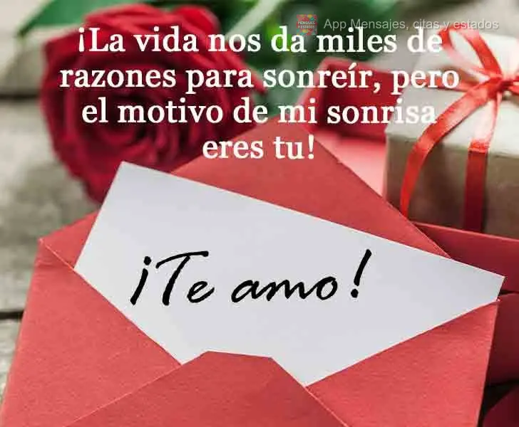 ¡La vida nos da miles de razones para sonreír, pero el motivo de mi sonrisa eres tu! ¡Te amo!