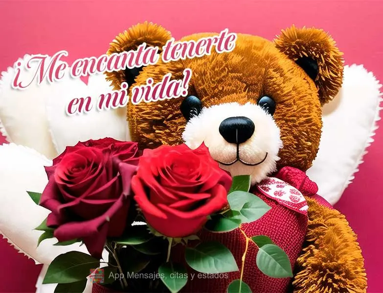 ¡Me encanta tenerte en mi vida!
