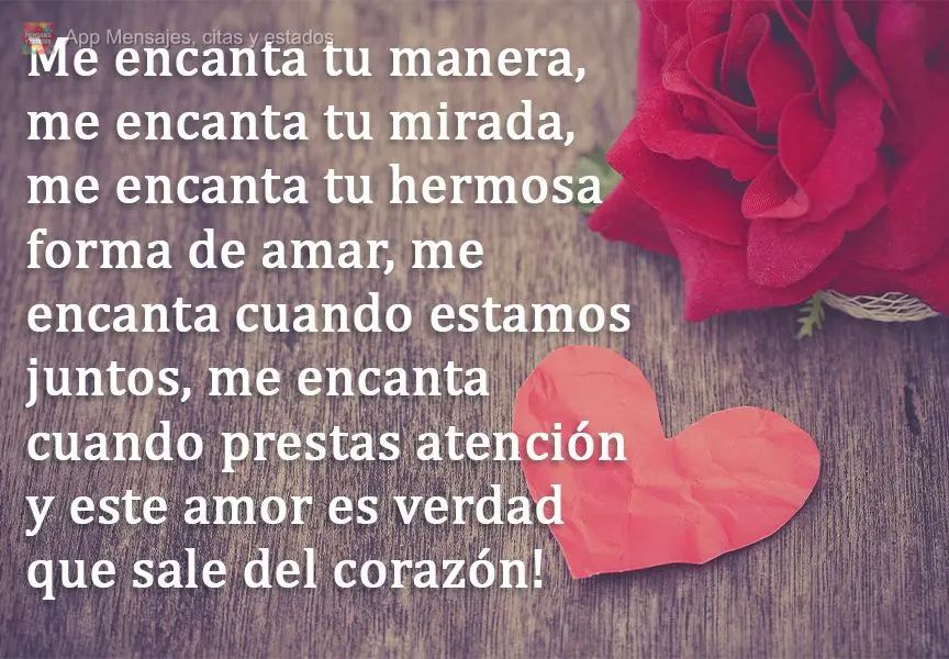 Me encanta tu manera, me encanta tu mirada, me encanta tu hermosa forma de amar, me encanta cuando estamos juntos, me encanta cuando prestas atención y ...