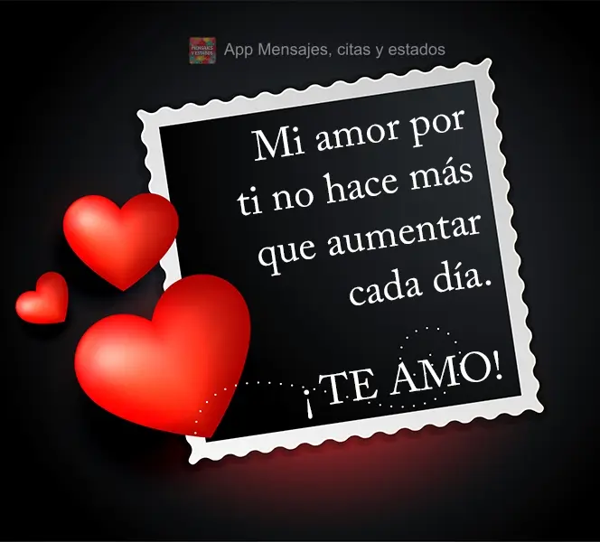 Mi amor por ti no hace más que aumentar cada día. ¡Te amo!