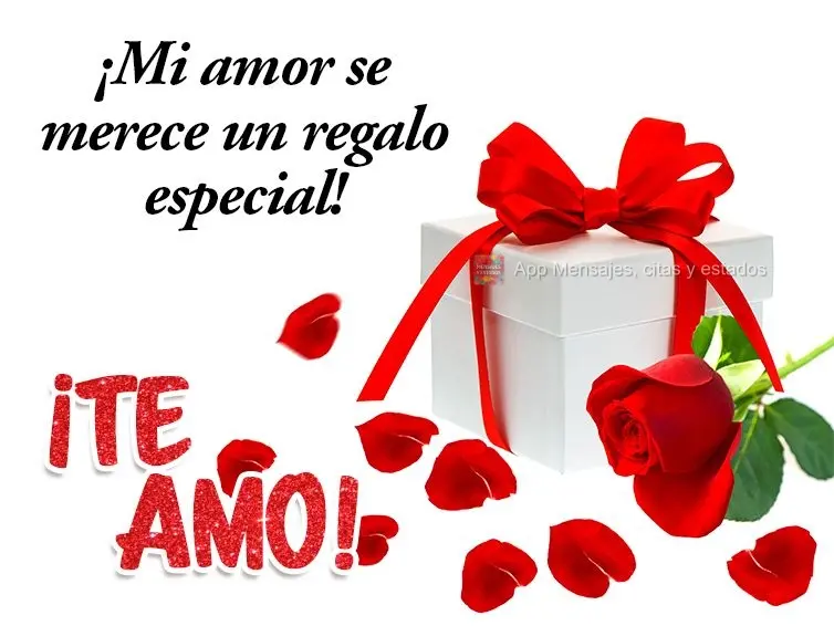 ¡Mi amor se merece un regalo especial! ¡Te amo!