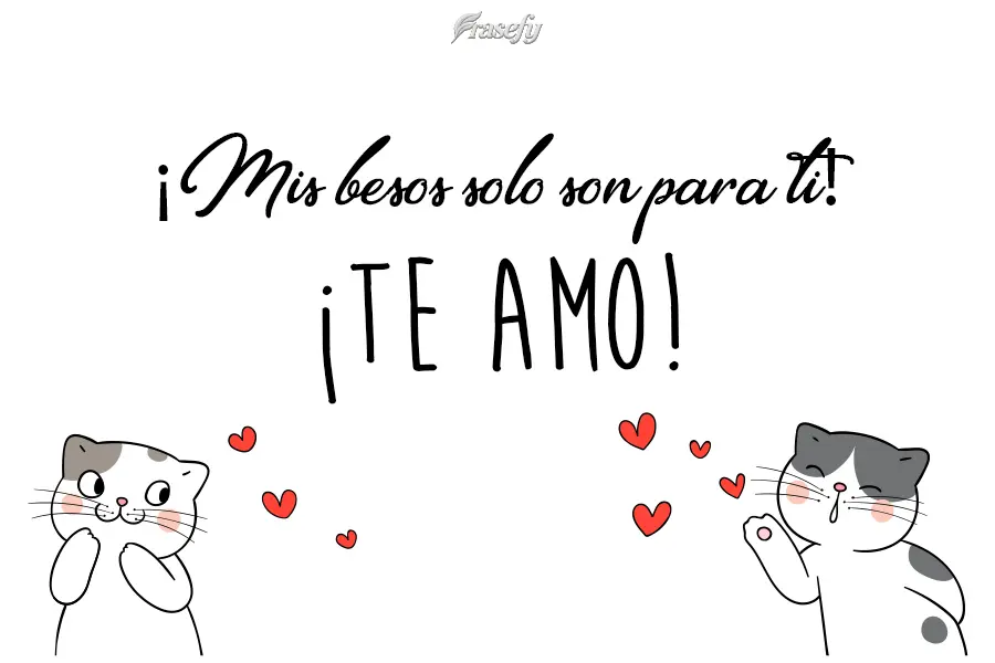 ¡Mis besos solo son para ti! ¡Te amo!
