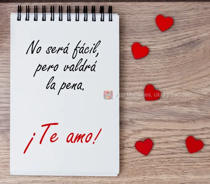 No será fácil, pero valdrá la pena. ¡Te amo!