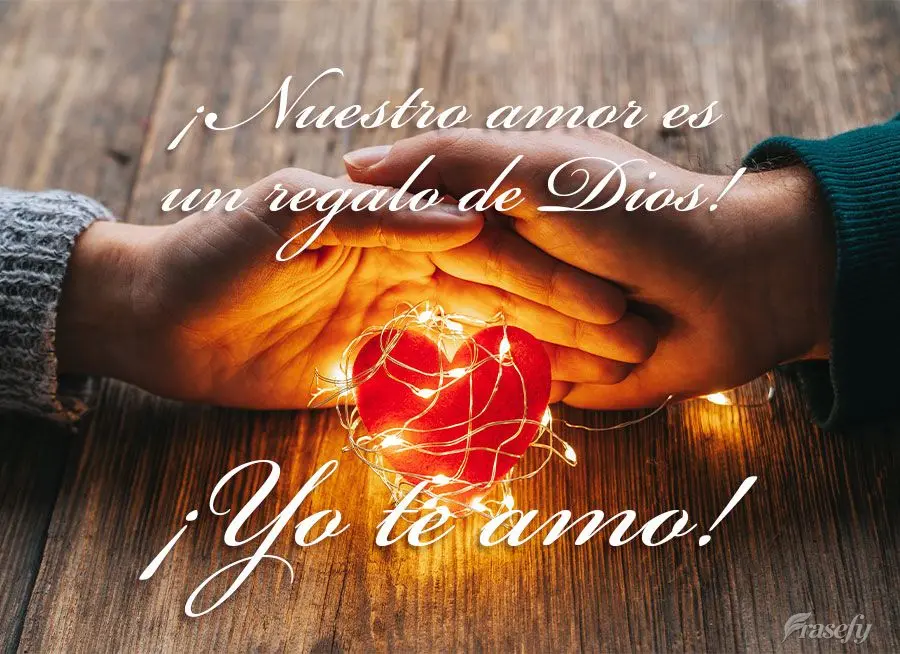 ¡Nuestro amor es un regalo de Dios! ¡Yo te amo!