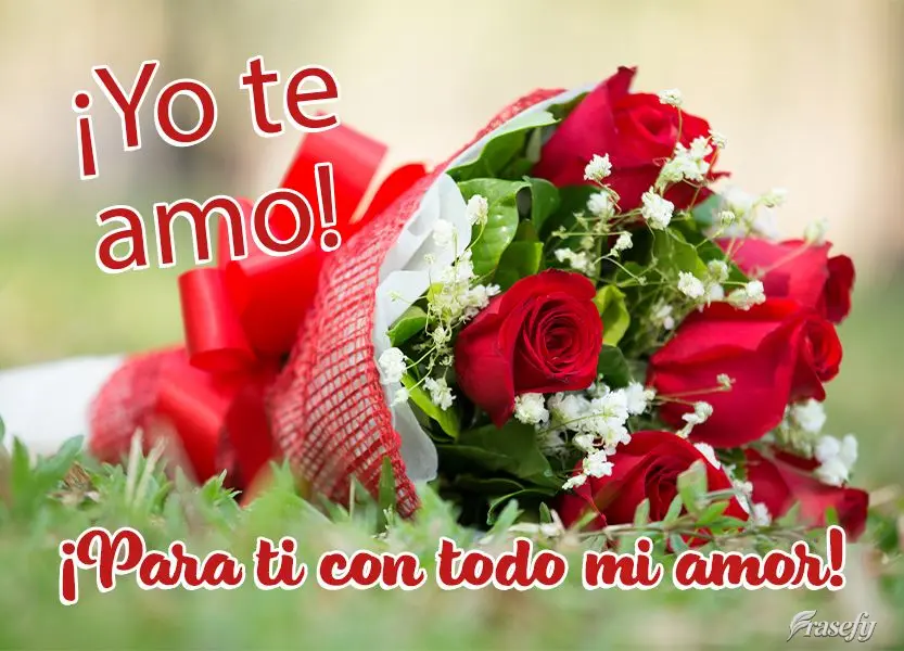 ¡Para ti con todo mi amor! ¡Yo te amo!