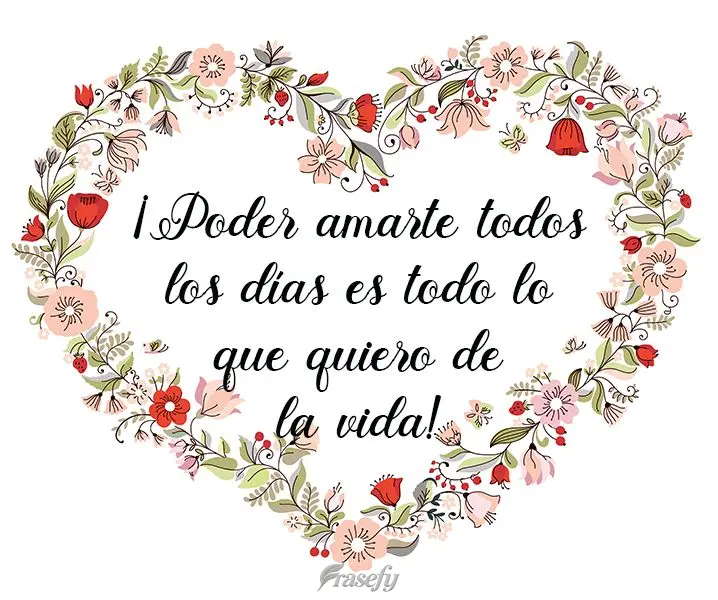 ¡Poder amarte todos los días es todo lo que quiero de la vida!