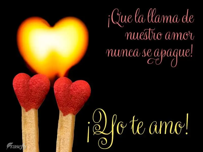 ¡Que la llama de nuestro amor nunca se apague! ¡Yo te amo!