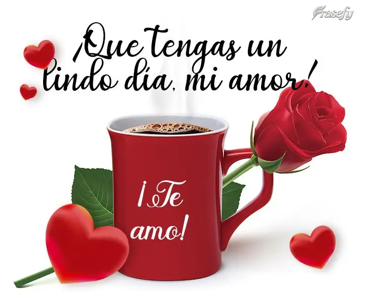 ¡Que tengas un lindo día, mi amor! ¡Te amo!