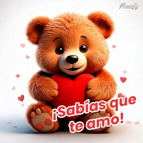 ¡Sabías que te amo!