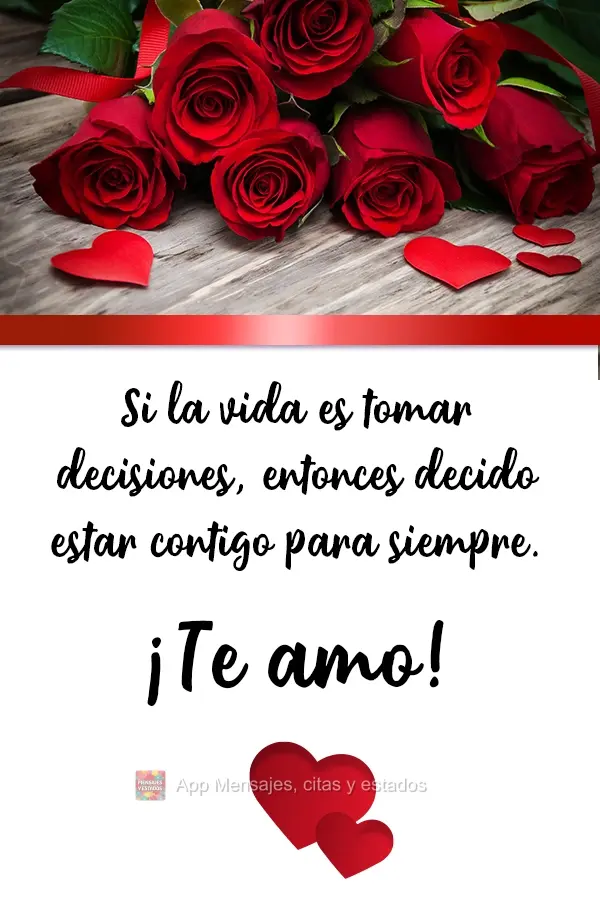 Si la vida es tomar decisiones, entonces decido estar contigo para siempre. ¡Te amo!