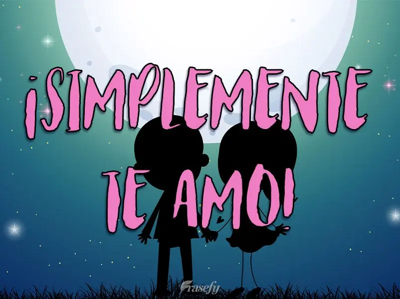 ¡Simplemente te amo!