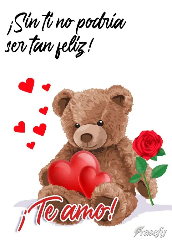 ¡Sin ti no podría ser tan feliz! ¡Te amo!