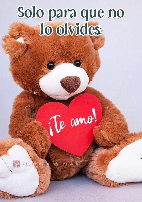 Solo para que no lo olvides: ¡Te amo!