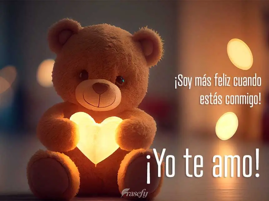 ¡Soy más feliz cuando estás conmigo! ¡Yo te amo!
