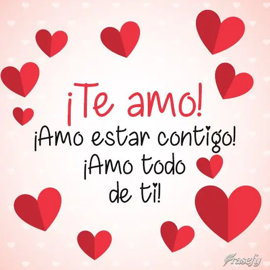 ¡Te amo! ¡Amo estar contigo! ¡Amo todo de ti!