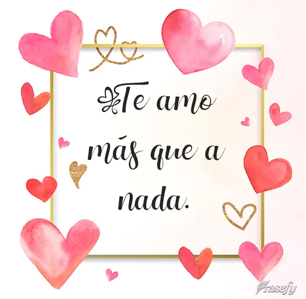 Te amo más que a nada.