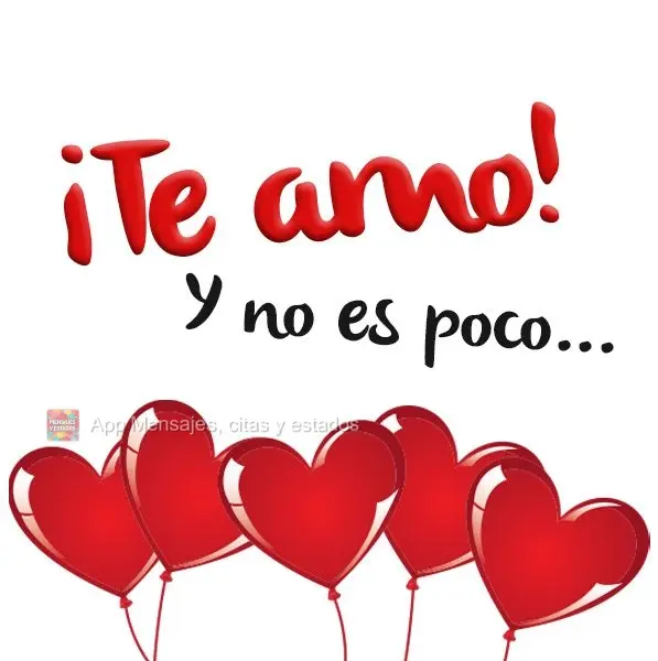¡Te amo! Y no es poco...