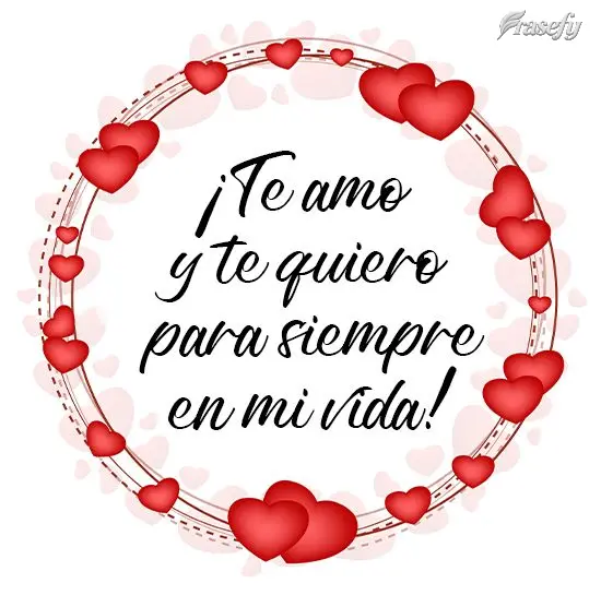¡Te amo y te quiero para siempre en mi vida!