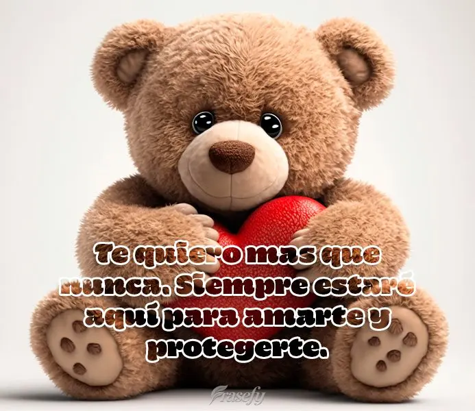Te quiero mas que nunca. Siempre estaré aquí para amarte y protegerte.